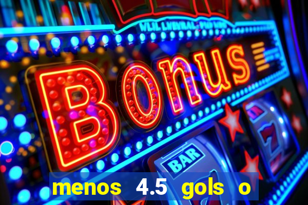 menos 4.5 gols o que significa